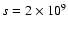 $s = 2 \times 10^9$