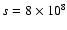 $s = 8 \times 10^8$