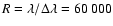 $R = \lambda / \Delta \lambda = 60~000$