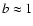 $b\approx 1$
