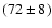 $(72 \pm 8)$