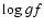 $\mathrm \log ~gf$