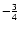 $-\frac{3}{4}$