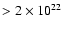$ > 2 \times 10^{22}$