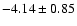 $-4.14 \pm 0.85$