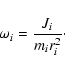 \begin{displaymath}%
\omega _i=\frac{J_i}{m_ir_i^2}\cdot
\end{displaymath}