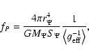 \begin{displaymath}%
f_P=\frac{4\pi r_\Psi ^4}{GM_\Psi S_\Psi }\frac
1{\left\langle g_{{\rm eff}}^{-1} \right\rangle},
\end{displaymath}