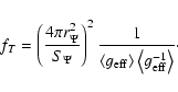 \begin{displaymath}%
f_T=\left( \frac{4\pi r_\Psi ^2}{S_\Psi }\right) ^2\frac
1{...
...}} \rangle \left\langle g_{{\rm eff}}^{-1} \right\rangle}\cdot
\end{displaymath}