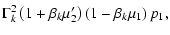 $\displaystyle \Gamma_{k}^{2}\left( 1 + \beta_{k}\mu_{2}' \right)\left( 1 - \beta_{k}\mu_{1} \right) p_{1},$
