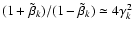 $(1+\tilde\beta_k)/(1-\tilde\beta_k) \simeq 4\gamma_{k}^2$