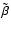 $\tilde\beta$