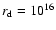 $r_{\rm d}=10^{16}$