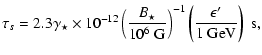 $\displaystyle \tau_{s}=2.3 \gamma_{\star}\times 10^{-12} \left(\frac{B_{\star}}{10^{6}~\rm G}\right)^{-1}\left(\frac{\epsilon'}{1~\rm GeV}\right)~\rm s,$
