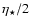 $\eta_{\star}/2$