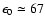 $\epsilon_{0}\simeq 67$