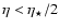 $\eta < \eta_{\star}/2$