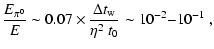 $\displaystyle \frac{E_{\pi^{0}}}{E}\sim 0.07\times \frac{\Delta t_{\rm w}}{\eta^{2}~t_{0}}\sim 10^{-2}{-}10^{-1} ~,$