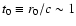 $t_{0}\equiv r_{0}/c \sim 1$