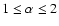 $1\leq \alpha \leq 2$