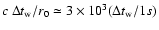 $c~ \Delta t_{\rm w}/r_{0} \simeq 3\times 10^3(\Delta t_{\rm w}/1s)$