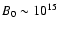 $B_0 \sim 10^{15}$