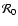 $\mathcal{R}_0$