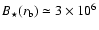 $B_{\star}(r_{\rm b})\simeq 3\times 10^{6}$