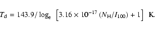 \begin{displaymath}%
T_{\rm d} = 143.9 / \log_{\rm e}~\left[3.16\times10^{-17}\left(N_{{\rm H}}/I_{100}\right) +1\right]~~{\rm K}.
\end{displaymath}