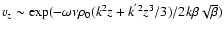 $v_z \sim \exp(-\omega \nu \rho_0(k^2 z + k^{'2} z^3 /3)/2k\beta\sqrt{\beta})$