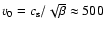 $v_0=c_{\rm s}/\sqrt{\beta} \approx 500$