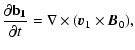 $\displaystyle {\partial \mathbf{b_1}\over \partial t} = \nabla \times (\vec{v}_1 \times \vec{B}_0) ,$