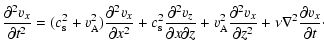 $\displaystyle {\partial^2 v_x \over \partial t^2} = (c_{\rm s}^2 + v_{\rm A}^2)...
...^2 v_x \over \partial z^2} + \nu \nabla^2 {\partial v_x \over \partial t} \cdot$