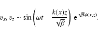 \begin{displaymath}v_x, v_z \sim \sin\left(\omega t - {k(x) z \over\sqrt{\beta}}\right) ~ {\rm e}^{\sqrt{\beta}\psi(x,z)} .
\end{displaymath}