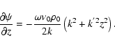 \begin{displaymath}{\partial \psi \over \partial z} = -{\omega \nu_0 \rho_0\over 2 k}\left(k^2 + k^{'2} z^2\right).
\end{displaymath}
