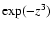 $\exp(-z^3)$