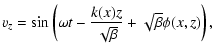 $\displaystyle v_z=\sin\left(\omega t - {k(x) z \over \sqrt{\beta}} + \sqrt{\beta} \phi(x,z)\right) ,$