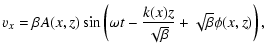 $\displaystyle v_x=\beta A(x,z) \sin\left(\omega t - {k(x) z \over \sqrt{\beta}} + \sqrt{\beta} \phi(x,z)\right) ,$