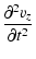 $\displaystyle {\partial^2 v_z \over \partial t^2}$