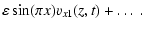 $\displaystyle \varepsilon \sin(\pi x) v_{x1}(z,t) + \ldots ~.$