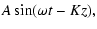 $\displaystyle A \sin(\omega t - K z) ,$