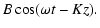 $\displaystyle B \cos(\omega t - K z) .$