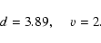 \begin{displaymath}
d=3.89,\hspace{4mm} v=2.
\end{displaymath}