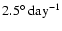$2.5^{\circ}\ {\rm day}^{-1}$
