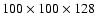 $100\times 100\times 128$