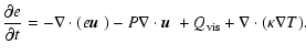 $\displaystyle \frac{\partial e}{\partial t} =
-\nabla\cdot(e\mbox{\boldmath$u$ })-P\nabla\cdot\mbox{\boldmath$u$ }+Q_{\rm vis}+
\nabla\cdot(\kappa\nabla T).$