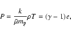 \begin{displaymath}P=\frac{k}{\bar{\mu}m_{\rm p}}\rho T = (\gamma - 1)e,
\end{displaymath}