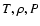 $T,\rho,P$