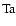 ${\rm Ta}$