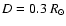 $D=0.3~R_{\odot}$