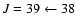 $J = 39 \leftarrow 38$